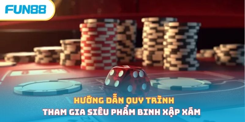 Hướng dẫn quy trình tham gia siêu phẩm binh xập xám&nbsp;